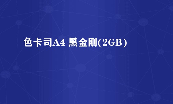 色卡司A4 黑金刚(2GB)