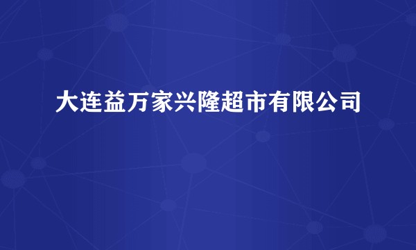 大连益万家兴隆超市有限公司