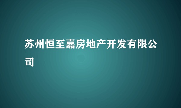 苏州恒至嘉房地产开发有限公司
