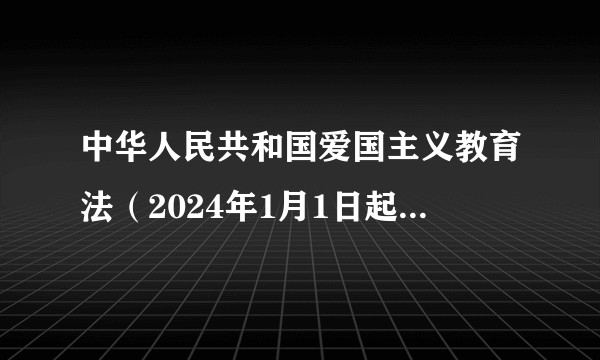 中华人民共和国爱国主义教育法(2024年1月1日起施行的法律)