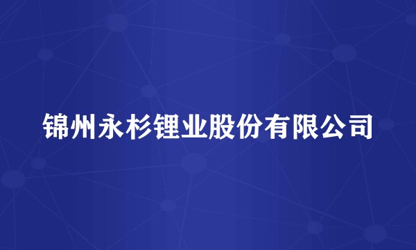 锦州永杉锂业股份有限公司