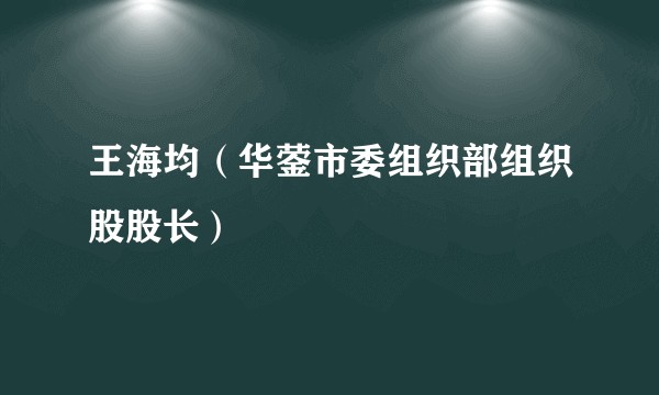 王海均(华蓥市委组织部组织股股长)
