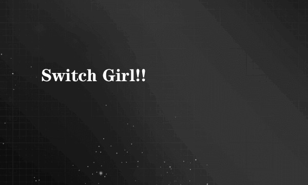 Switch Girl!!
