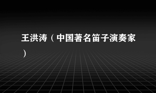 王洪涛（中国著名笛子演奏家）