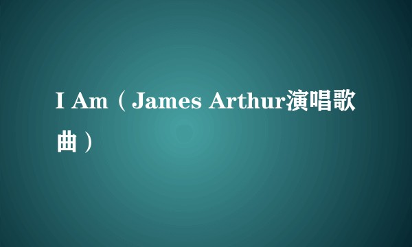 I Am（James Arthur演唱歌曲）