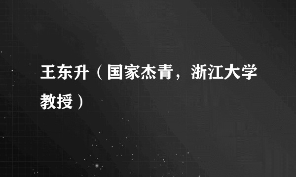王东升（国家杰青，浙江大学教授）