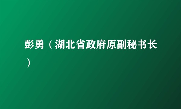 彭勇（湖北省政府原副秘书长）