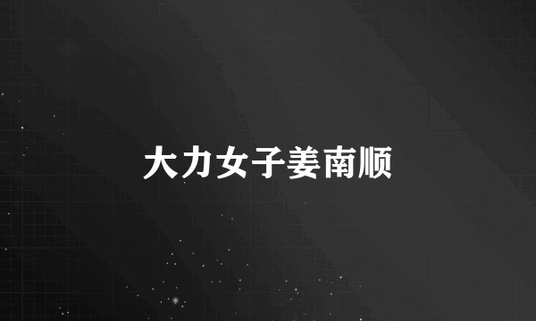 大力女子姜南顺