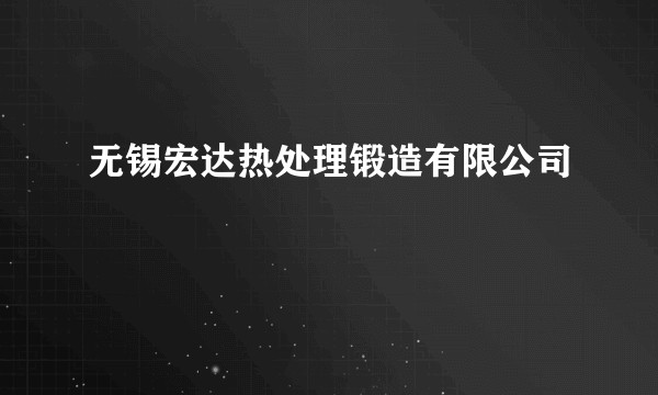 无锡宏达热处理锻造有限公司