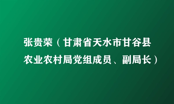 张贵荣（甘肃省天水市甘谷县农业农村局党组成员、副局长）