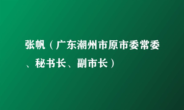 张帆（广东潮州市原市委常委、秘书长、副市长）