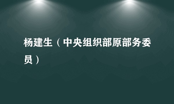 杨建生（中央组织部原部务委员）
