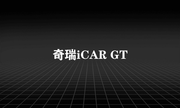 奇瑞iCAR GT