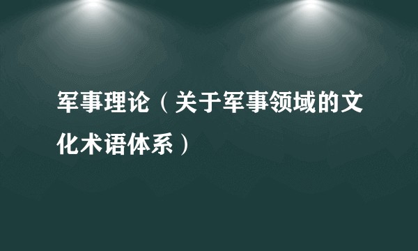 军事理论（关于军事领域的文化术语体系）