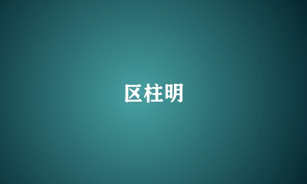 区柱明
