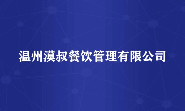 温州漠叔餐饮管理有限公司