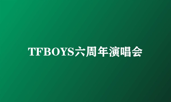 TFBOYS六周年演唱会