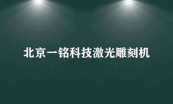 北京一铭科技激光雕刻机