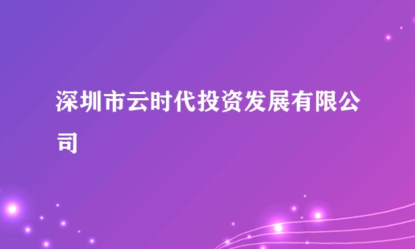 深圳市云时代投资发展有限公司