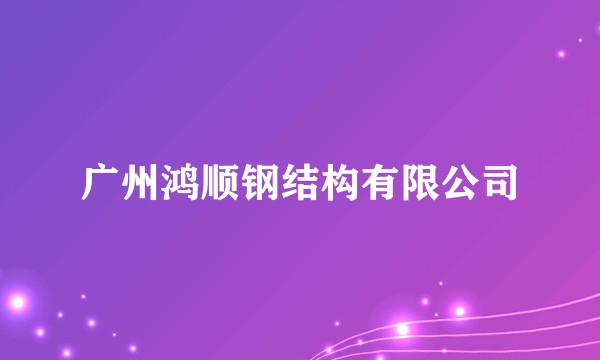 广州鸿顺钢结构有限公司