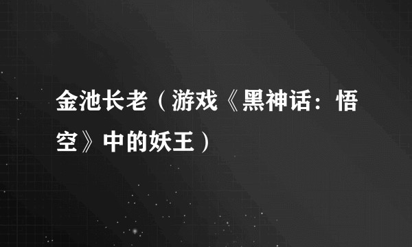 金池长老(游戏《黑神话:悟空》中的妖王)