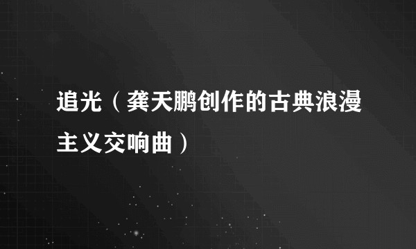 追光（龚天鹏创作的古典浪漫主义交响曲）