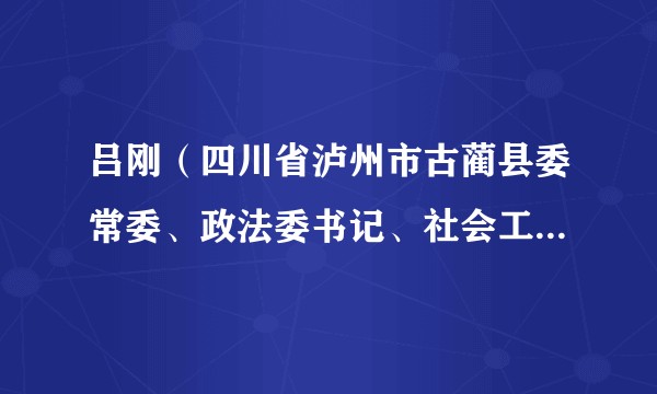 吕刚（四川省泸州市古蔺县委常委、政法委书记、社会工作部部长）