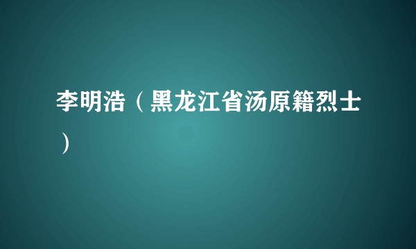 李明浩（黑龙江省汤原籍烈士）