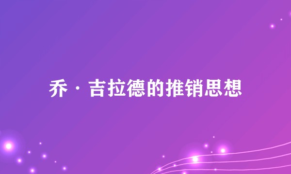 乔·吉拉德的推销思想