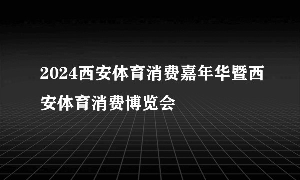 2024西安体育消费嘉年华暨西安体育消费博览会