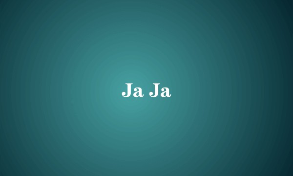 Ja Ja