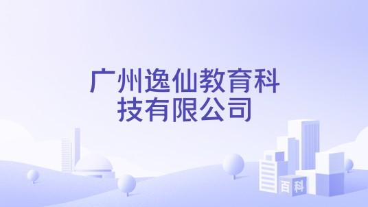 广州逸仙教育科技有限公司