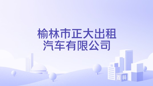 榆林市正大出租汽车有限公司