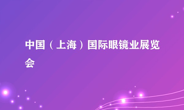 中国（上海）国际眼镜业展览会