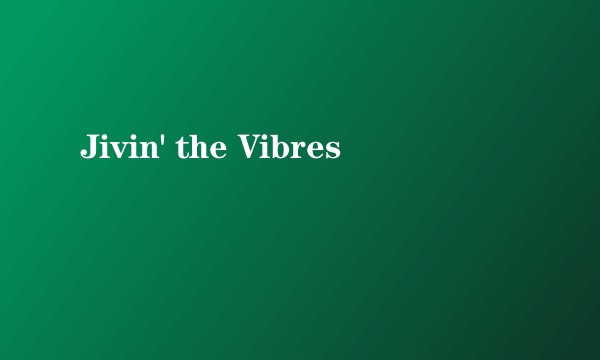 Jivin' the Vibres