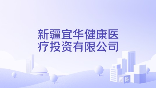 新疆宜华健康医疗投资有限公司