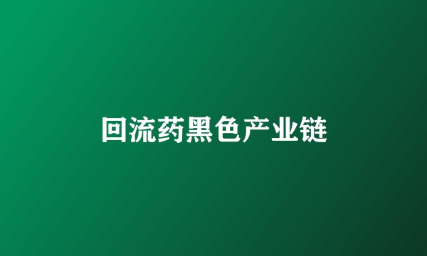回流药黑色产业链