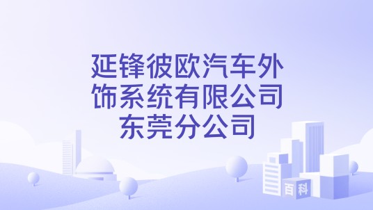 延锋彼欧汽车外饰系统有限公司东莞分公司