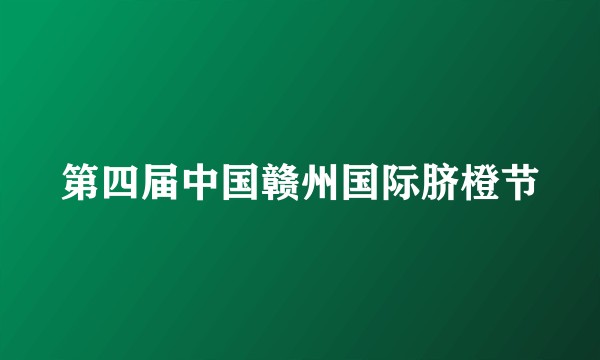 第四届中国赣州国际脐橙节