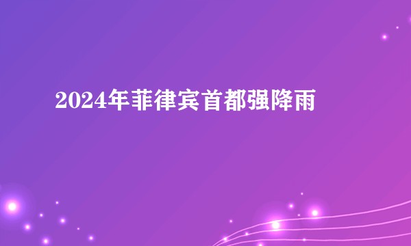 2024年菲律宾首都强降雨