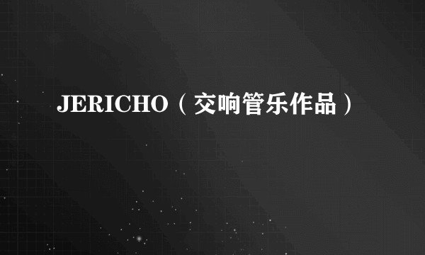 JERICHO（交响管乐作品）