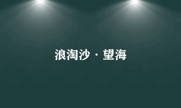 浪淘沙·望海