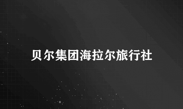 贝尔集团海拉尔旅行社