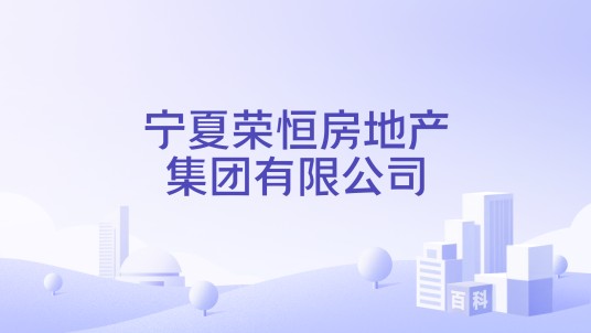 宁夏荣恒房地产集团有限公司