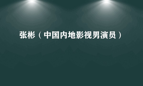 张彬（中国内地影视男演员）