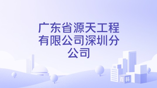 广东省源天工程有限公司深圳分公司