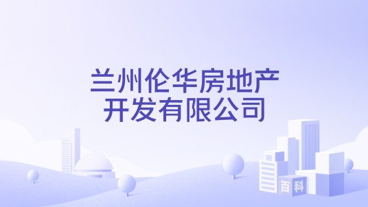 兰州伦华房地产开发有限公司