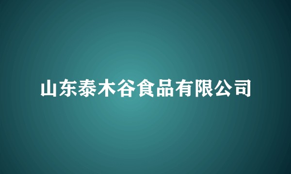 山东泰木谷食品有限公司