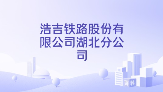 浩吉铁路股份有限公司湖北分公司