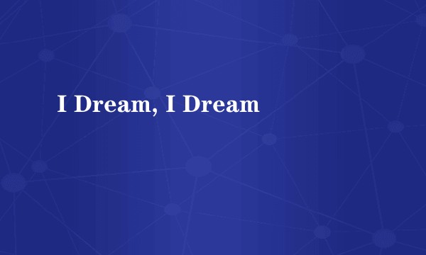 I Dream, I Dream